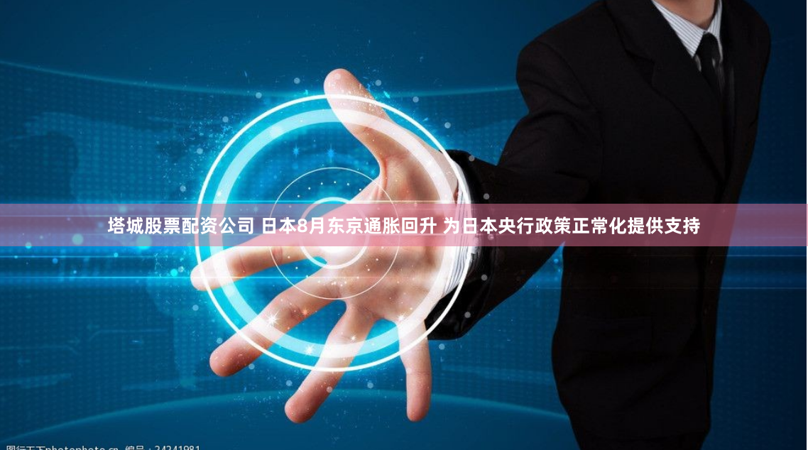 塔城股票配资公司 日本8月东京通胀回升 为日本央行政策正常化提供支持