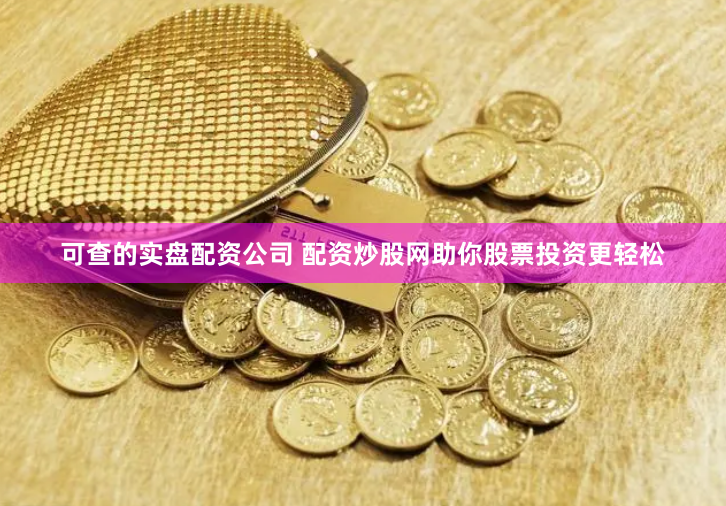 可查的实盘配资公司 配资炒股网助你股票投资更轻松