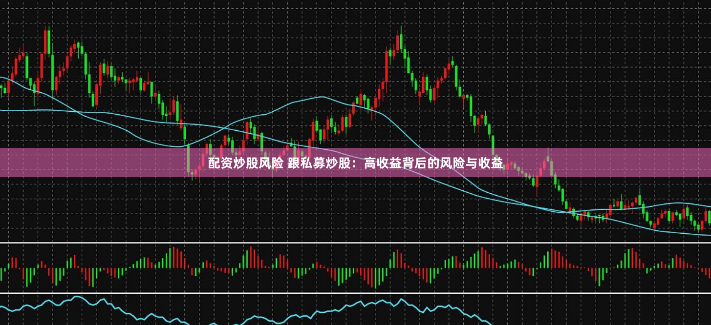 配资炒股风险 跟私募炒股：高收益背后的风险与收益