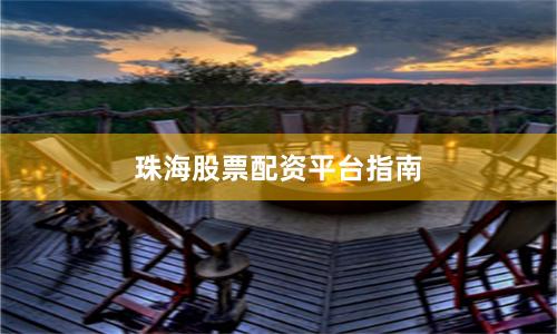 珠海股票配资平台指南