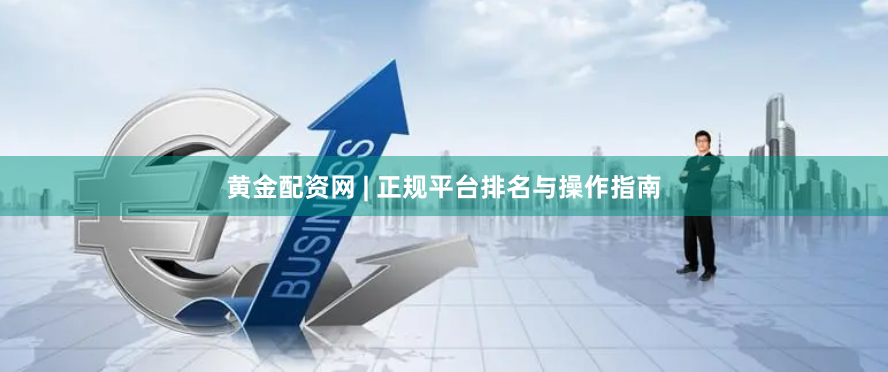 黄金配资网 | 正规平台排名与操作指南