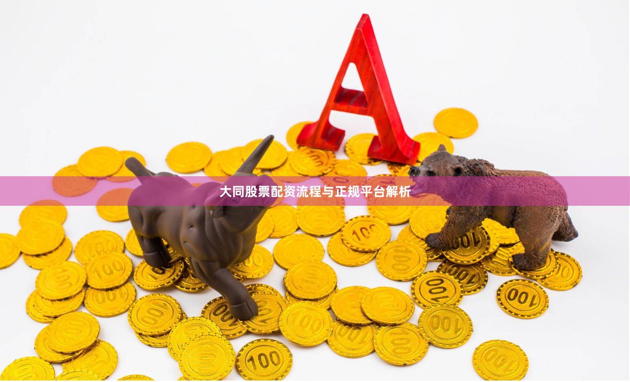 大同股票配资流程与正规平台解析